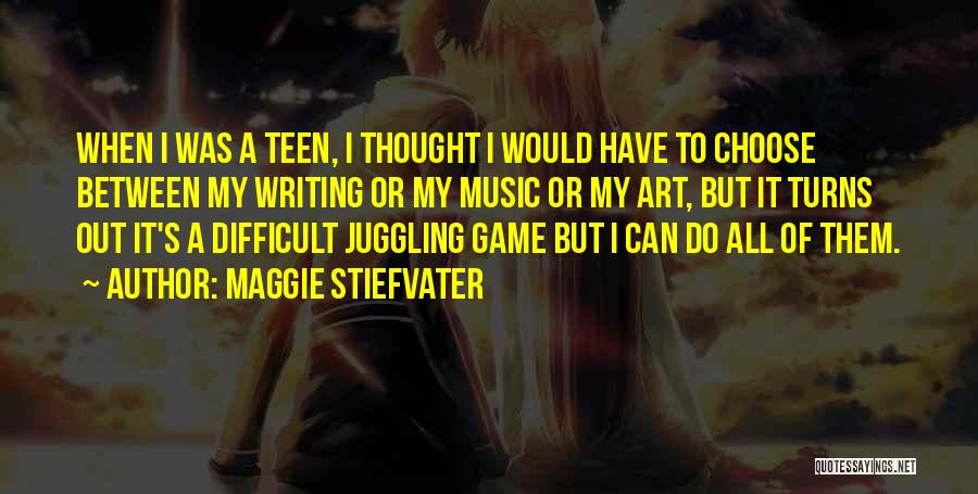 Maggie Stiefvater Quotes: When I Was A Teen, I Thought I Would Have To Choose Between My Writing Or My Music Or My