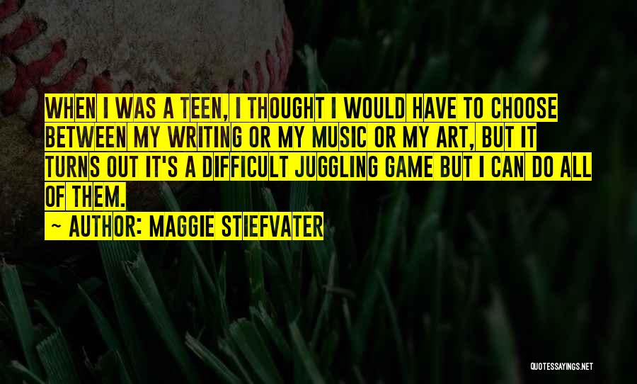 Maggie Stiefvater Quotes: When I Was A Teen, I Thought I Would Have To Choose Between My Writing Or My Music Or My