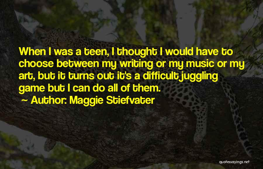 Maggie Stiefvater Quotes: When I Was A Teen, I Thought I Would Have To Choose Between My Writing Or My Music Or My