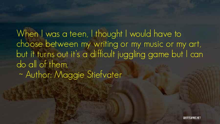 Maggie Stiefvater Quotes: When I Was A Teen, I Thought I Would Have To Choose Between My Writing Or My Music Or My