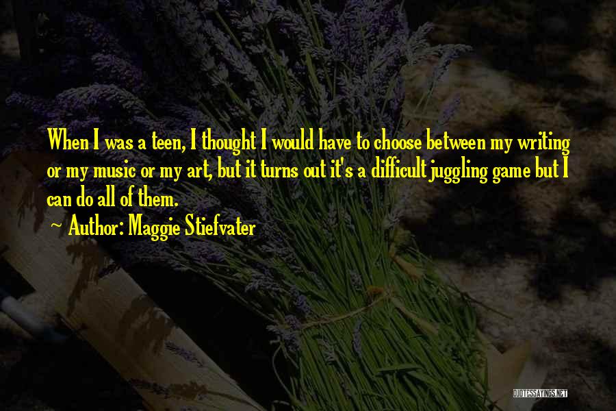 Maggie Stiefvater Quotes: When I Was A Teen, I Thought I Would Have To Choose Between My Writing Or My Music Or My