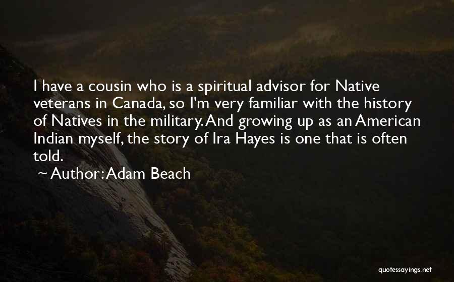 Adam Beach Quotes: I Have A Cousin Who Is A Spiritual Advisor For Native Veterans In Canada, So I'm Very Familiar With The