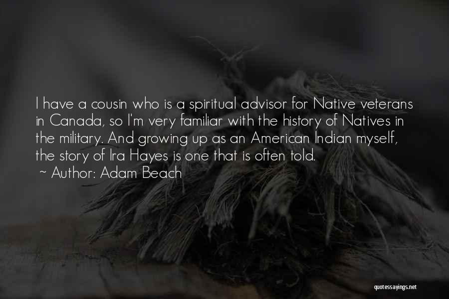 Adam Beach Quotes: I Have A Cousin Who Is A Spiritual Advisor For Native Veterans In Canada, So I'm Very Familiar With The