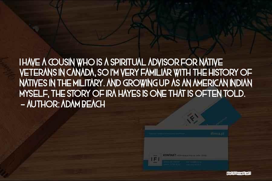 Adam Beach Quotes: I Have A Cousin Who Is A Spiritual Advisor For Native Veterans In Canada, So I'm Very Familiar With The