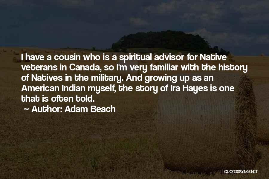 Adam Beach Quotes: I Have A Cousin Who Is A Spiritual Advisor For Native Veterans In Canada, So I'm Very Familiar With The