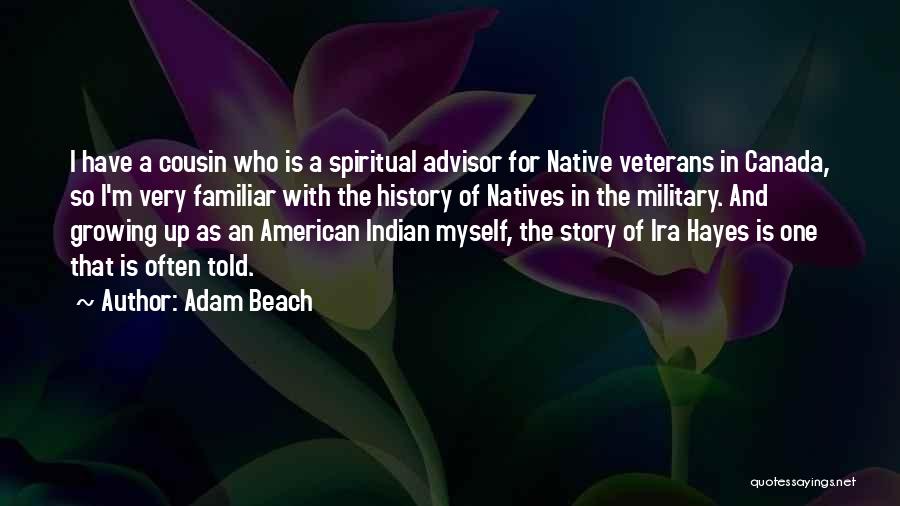 Adam Beach Quotes: I Have A Cousin Who Is A Spiritual Advisor For Native Veterans In Canada, So I'm Very Familiar With The