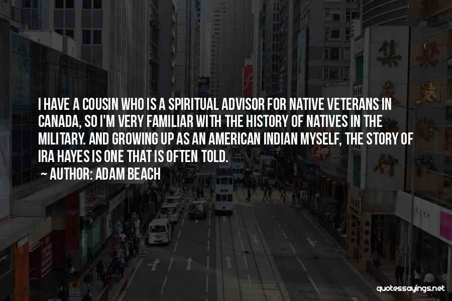 Adam Beach Quotes: I Have A Cousin Who Is A Spiritual Advisor For Native Veterans In Canada, So I'm Very Familiar With The