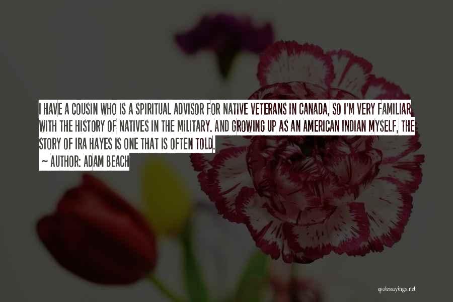 Adam Beach Quotes: I Have A Cousin Who Is A Spiritual Advisor For Native Veterans In Canada, So I'm Very Familiar With The