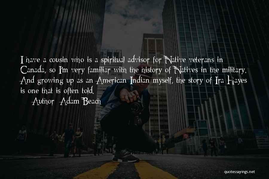 Adam Beach Quotes: I Have A Cousin Who Is A Spiritual Advisor For Native Veterans In Canada, So I'm Very Familiar With The