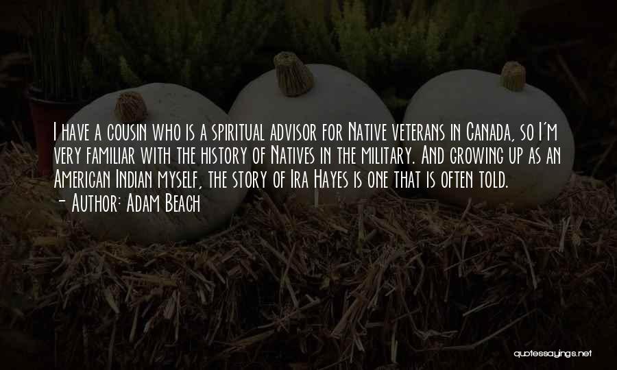 Adam Beach Quotes: I Have A Cousin Who Is A Spiritual Advisor For Native Veterans In Canada, So I'm Very Familiar With The