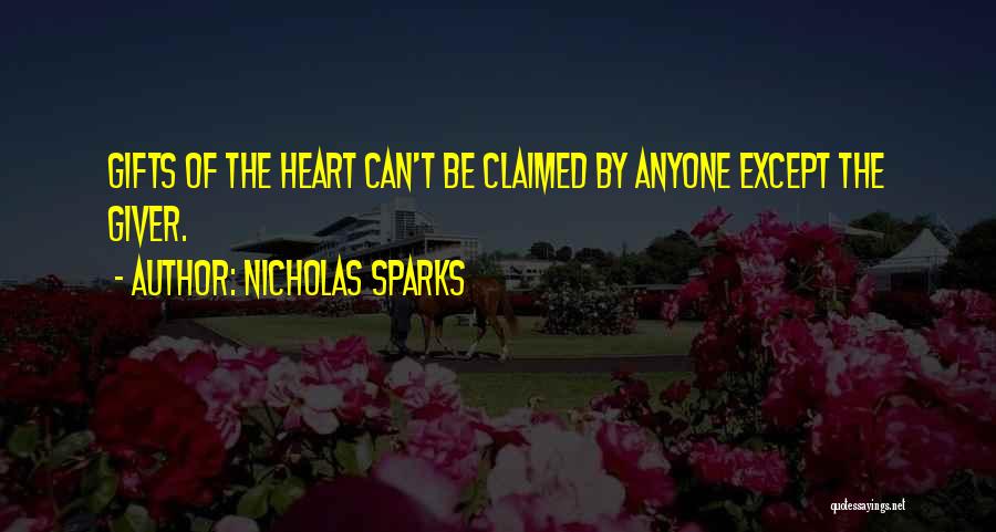 Nicholas Sparks Quotes: Gifts Of The Heart Can't Be Claimed By Anyone Except The Giver.