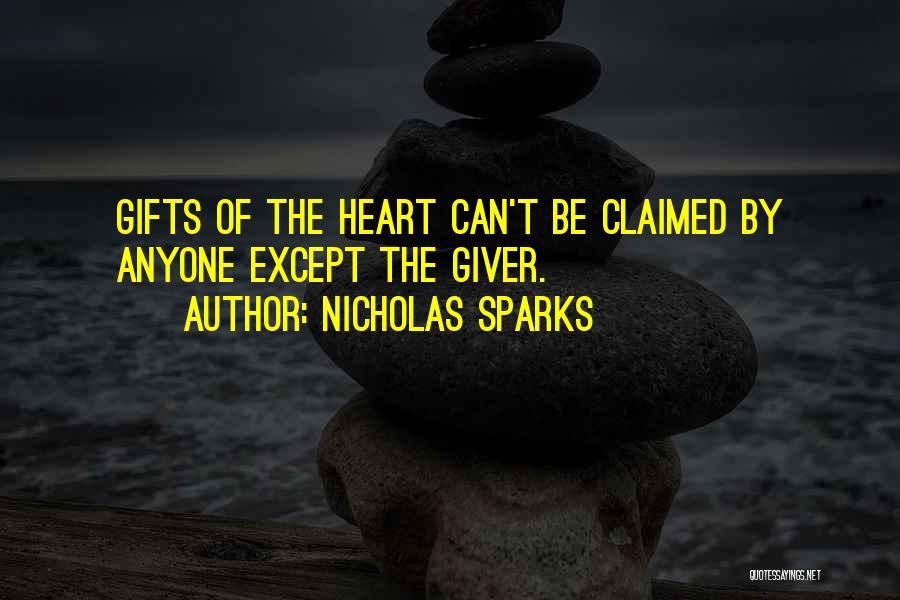 Nicholas Sparks Quotes: Gifts Of The Heart Can't Be Claimed By Anyone Except The Giver.