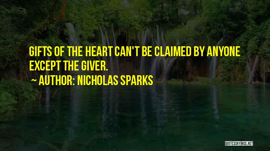 Nicholas Sparks Quotes: Gifts Of The Heart Can't Be Claimed By Anyone Except The Giver.