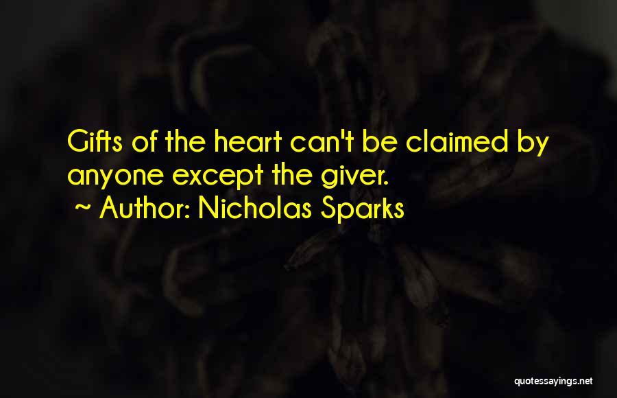 Nicholas Sparks Quotes: Gifts Of The Heart Can't Be Claimed By Anyone Except The Giver.