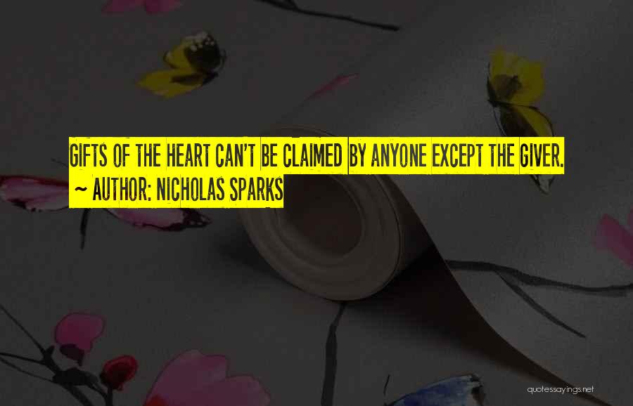 Nicholas Sparks Quotes: Gifts Of The Heart Can't Be Claimed By Anyone Except The Giver.