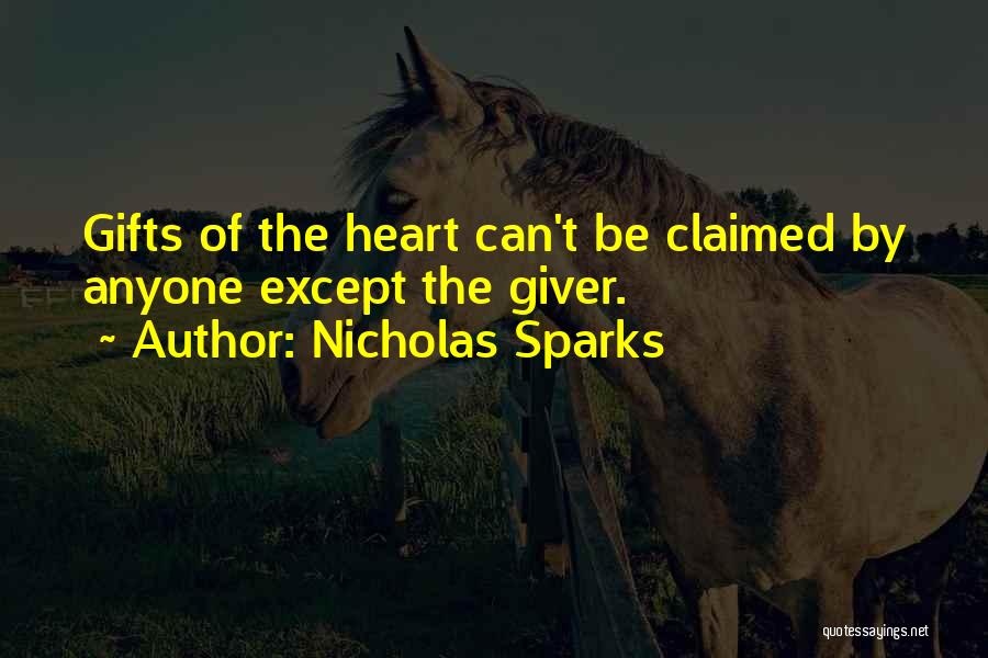 Nicholas Sparks Quotes: Gifts Of The Heart Can't Be Claimed By Anyone Except The Giver.