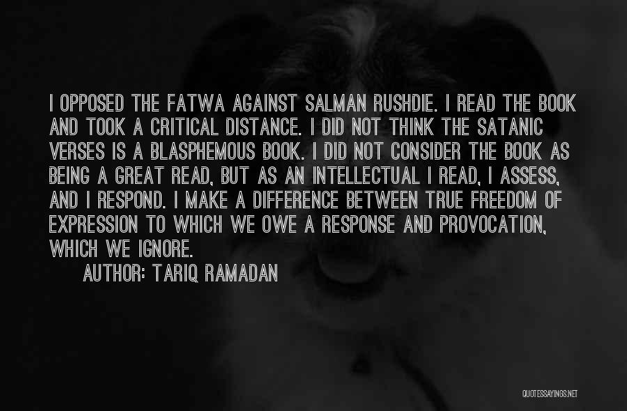 Tariq Ramadan Quotes: I Opposed The Fatwa Against Salman Rushdie. I Read The Book And Took A Critical Distance. I Did Not Think