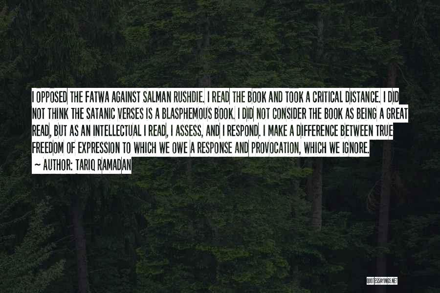 Tariq Ramadan Quotes: I Opposed The Fatwa Against Salman Rushdie. I Read The Book And Took A Critical Distance. I Did Not Think