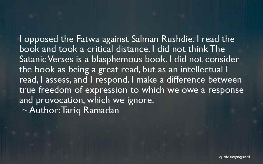 Tariq Ramadan Quotes: I Opposed The Fatwa Against Salman Rushdie. I Read The Book And Took A Critical Distance. I Did Not Think