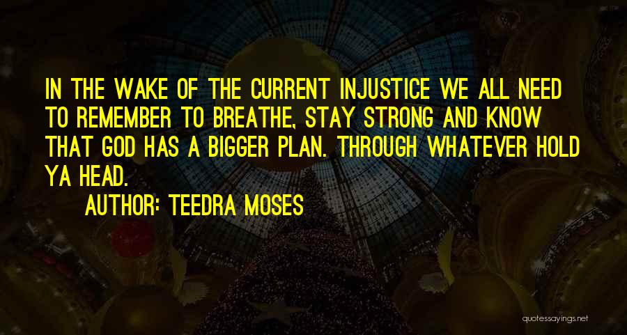 Teedra Moses Quotes: In The Wake Of The Current Injustice We All Need To Remember To Breathe, Stay Strong And Know That God