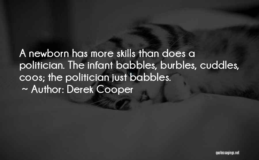 Derek Cooper Quotes: A Newborn Has More Skills Than Does A Politician. The Infant Babbles, Burbles, Cuddles, Coos; The Politician Just Babbles.
