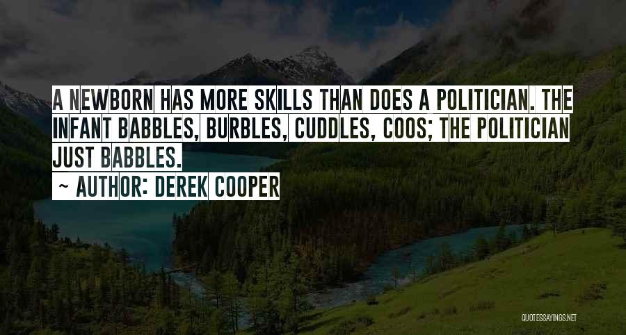 Derek Cooper Quotes: A Newborn Has More Skills Than Does A Politician. The Infant Babbles, Burbles, Cuddles, Coos; The Politician Just Babbles.