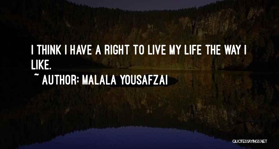 Malala Yousafzai Quotes: I Think I Have A Right To Live My Life The Way I Like.