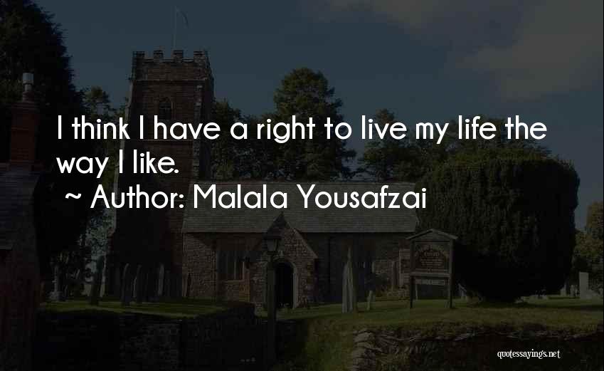 Malala Yousafzai Quotes: I Think I Have A Right To Live My Life The Way I Like.
