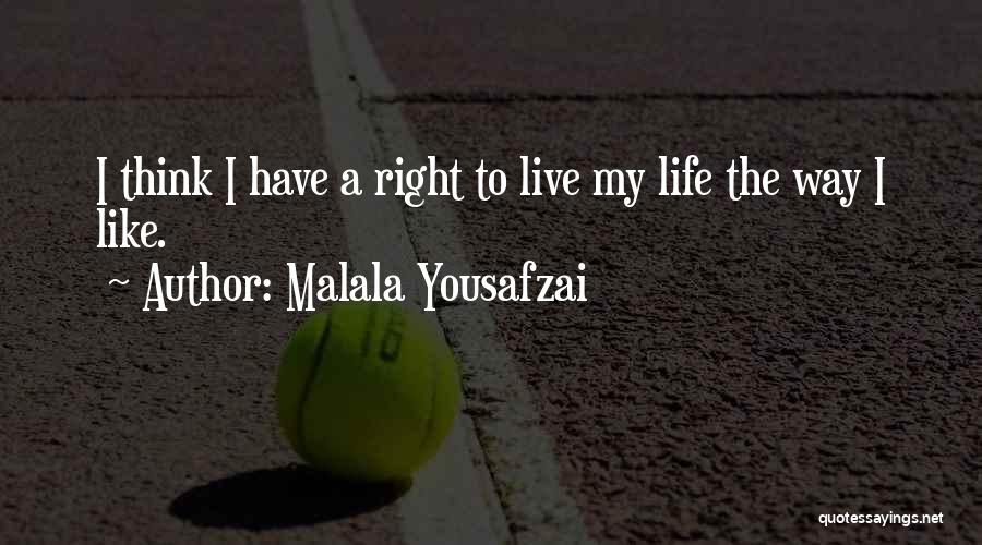 Malala Yousafzai Quotes: I Think I Have A Right To Live My Life The Way I Like.