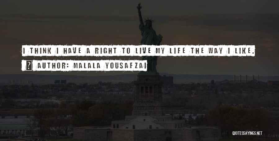 Malala Yousafzai Quotes: I Think I Have A Right To Live My Life The Way I Like.