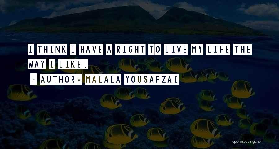Malala Yousafzai Quotes: I Think I Have A Right To Live My Life The Way I Like.