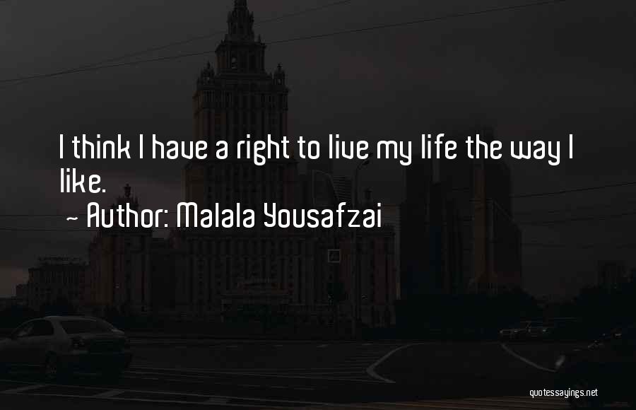 Malala Yousafzai Quotes: I Think I Have A Right To Live My Life The Way I Like.