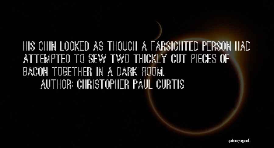 Christopher Paul Curtis Quotes: His Chin Looked As Though A Farsighted Person Had Attempted To Sew Two Thickly Cut Pieces Of Bacon Together In