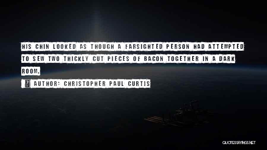 Christopher Paul Curtis Quotes: His Chin Looked As Though A Farsighted Person Had Attempted To Sew Two Thickly Cut Pieces Of Bacon Together In