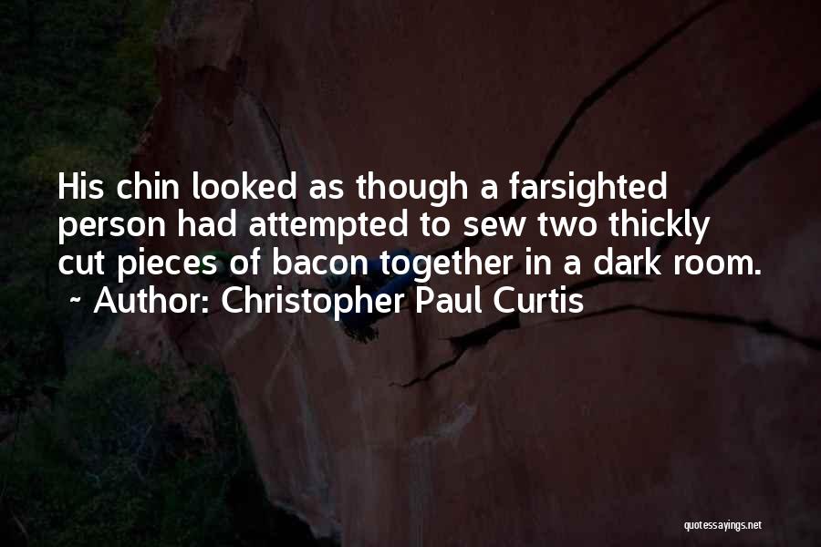 Christopher Paul Curtis Quotes: His Chin Looked As Though A Farsighted Person Had Attempted To Sew Two Thickly Cut Pieces Of Bacon Together In