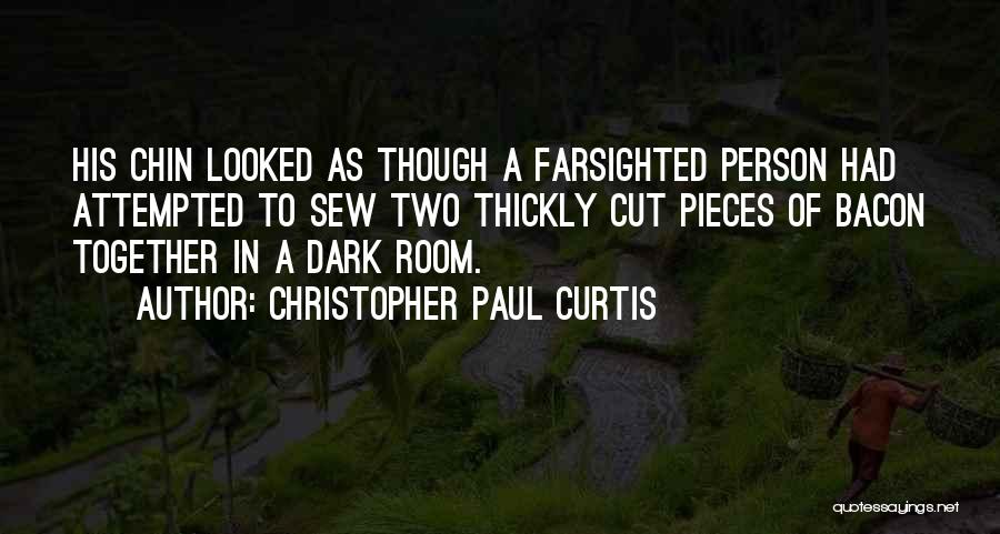 Christopher Paul Curtis Quotes: His Chin Looked As Though A Farsighted Person Had Attempted To Sew Two Thickly Cut Pieces Of Bacon Together In