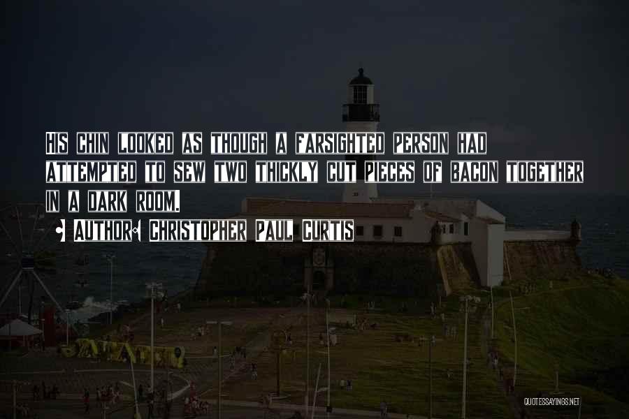 Christopher Paul Curtis Quotes: His Chin Looked As Though A Farsighted Person Had Attempted To Sew Two Thickly Cut Pieces Of Bacon Together In