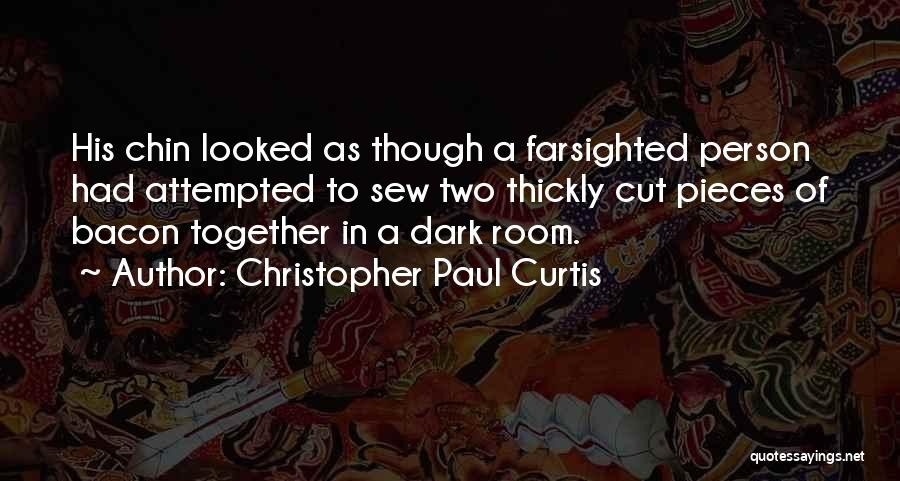 Christopher Paul Curtis Quotes: His Chin Looked As Though A Farsighted Person Had Attempted To Sew Two Thickly Cut Pieces Of Bacon Together In