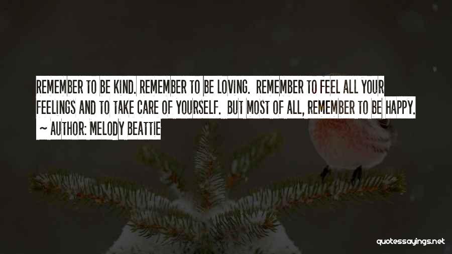 Melody Beattie Quotes: Remember To Be Kind. Remember To Be Loving. Remember To Feel All Your Feelings And To Take Care Of Yourself.