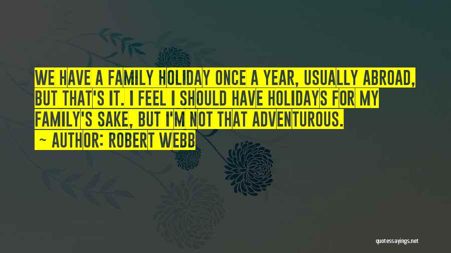 Robert Webb Quotes: We Have A Family Holiday Once A Year, Usually Abroad, But That's It. I Feel I Should Have Holidays For