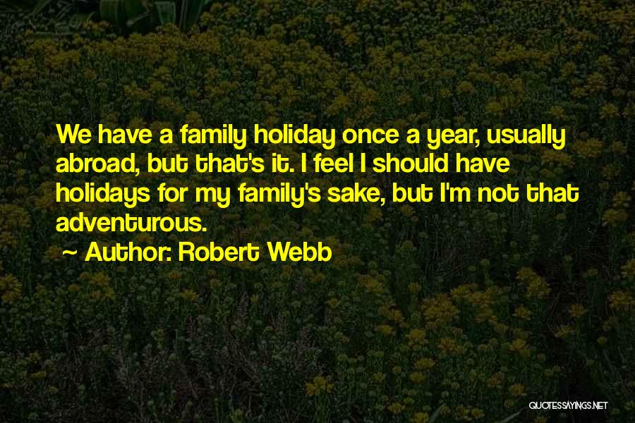 Robert Webb Quotes: We Have A Family Holiday Once A Year, Usually Abroad, But That's It. I Feel I Should Have Holidays For