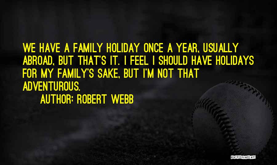 Robert Webb Quotes: We Have A Family Holiday Once A Year, Usually Abroad, But That's It. I Feel I Should Have Holidays For