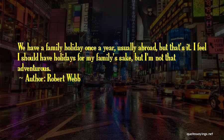 Robert Webb Quotes: We Have A Family Holiday Once A Year, Usually Abroad, But That's It. I Feel I Should Have Holidays For