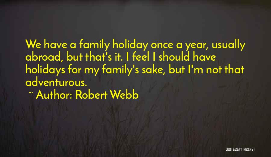 Robert Webb Quotes: We Have A Family Holiday Once A Year, Usually Abroad, But That's It. I Feel I Should Have Holidays For