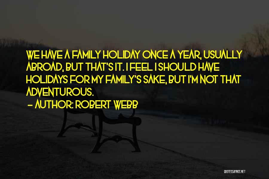 Robert Webb Quotes: We Have A Family Holiday Once A Year, Usually Abroad, But That's It. I Feel I Should Have Holidays For