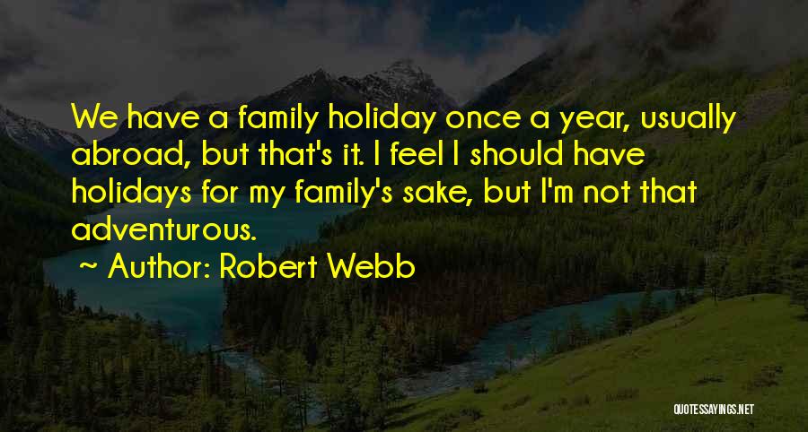 Robert Webb Quotes: We Have A Family Holiday Once A Year, Usually Abroad, But That's It. I Feel I Should Have Holidays For