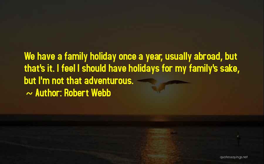 Robert Webb Quotes: We Have A Family Holiday Once A Year, Usually Abroad, But That's It. I Feel I Should Have Holidays For