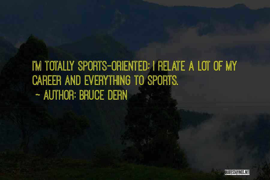 Bruce Dern Quotes: I'm Totally Sports-oriented; I Relate A Lot Of My Career And Everything To Sports.