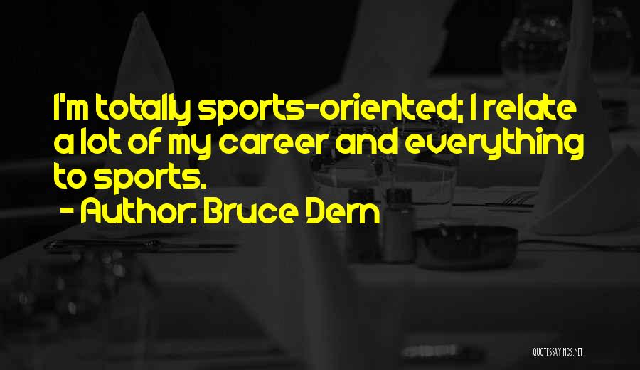 Bruce Dern Quotes: I'm Totally Sports-oriented; I Relate A Lot Of My Career And Everything To Sports.