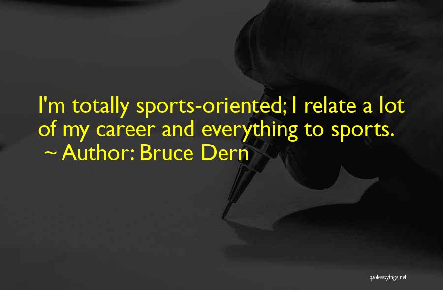 Bruce Dern Quotes: I'm Totally Sports-oriented; I Relate A Lot Of My Career And Everything To Sports.